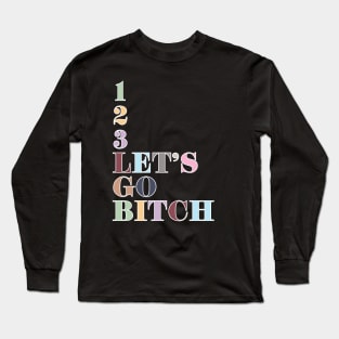 1, 2, 3, Let's Go Bitch! Long Sleeve T-Shirt